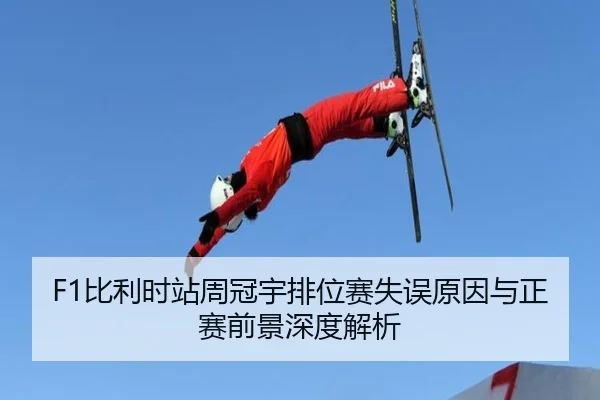 F1比利时站周冠宇排位赛失误原因与正赛前景深度解析